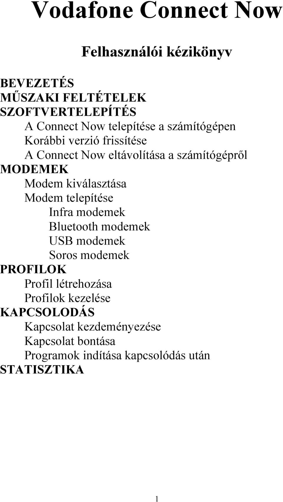 kiválasztása Modem telepítése Infra modemek Bluetooth modemek USB modemek Soros modemek PROFILOK Profil