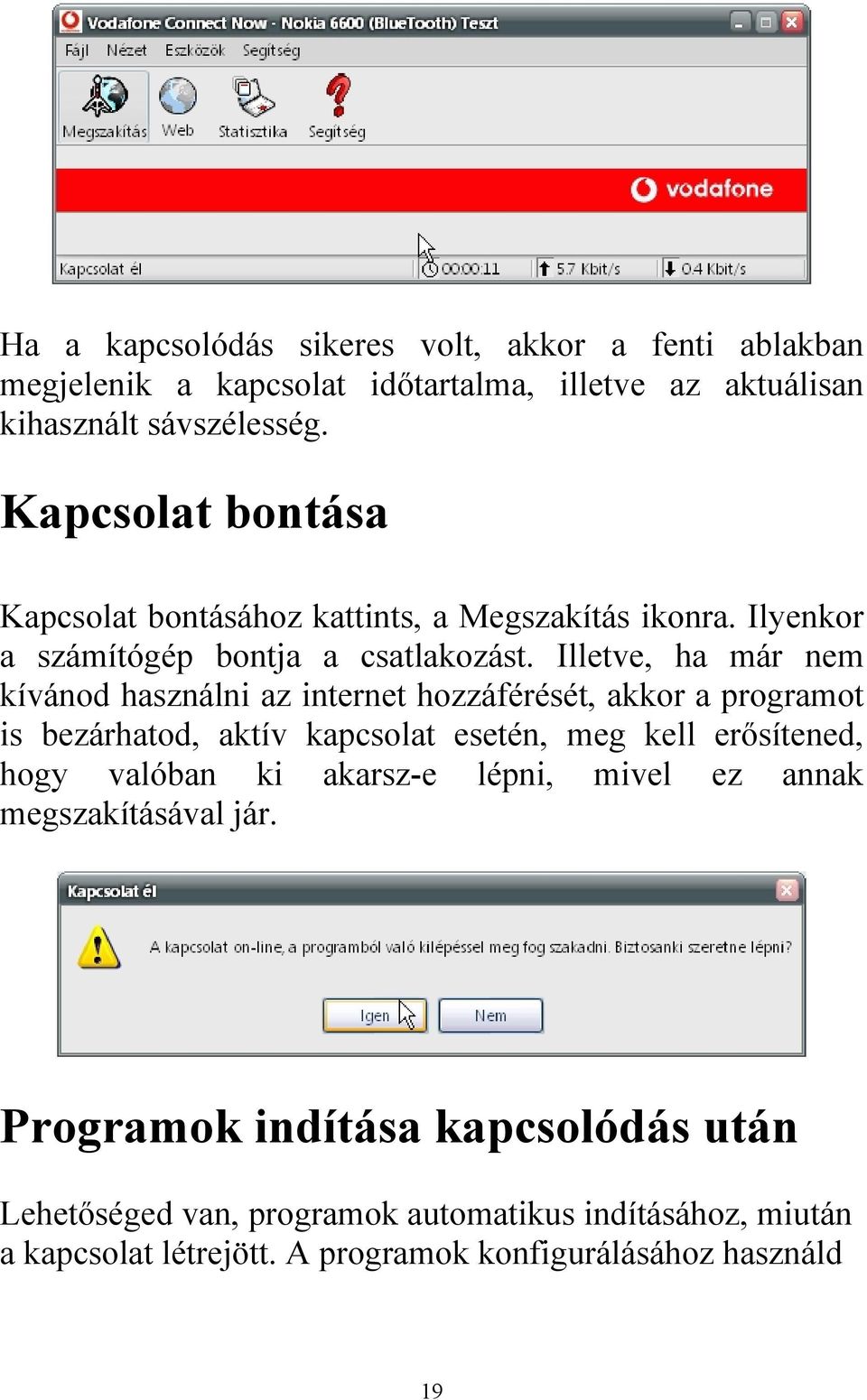 Illetve, ha már nem kívánod használni az internet hozzáférését, akkor a programot is bezárhatod, aktív kapcsolat esetén, meg kell erősítened, hogy valóban