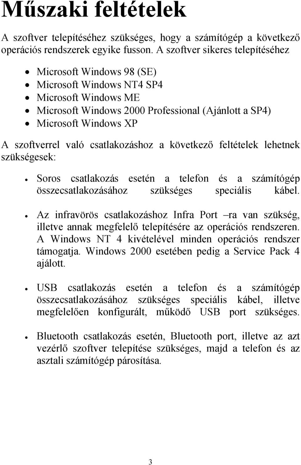 csatlakozáshoz a következő feltételek lehetnek szükségesek: Soros csatlakozás esetén a telefon és a számítógép összecsatlakozásához szükséges speciális kábel.