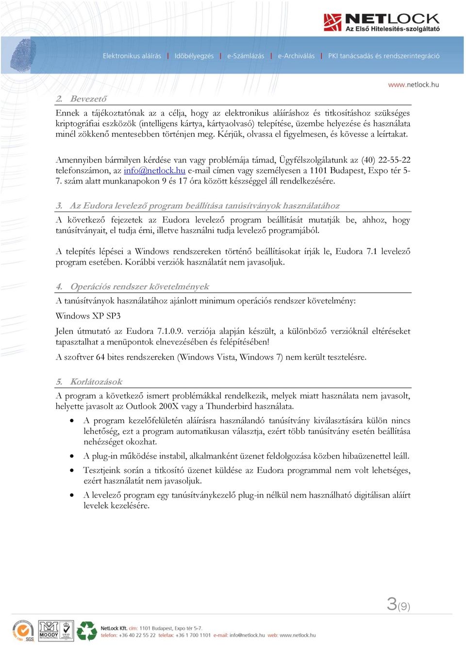 Amennyiben bármilyen kérdése van vagy problémája támad, Ügyfélszolgálatunk az (40) 22-55-22 telefonszámon, az info@netlock.hu e-mail címen vagy személyesen a 1101 Budapest, Expo tér 5-7.