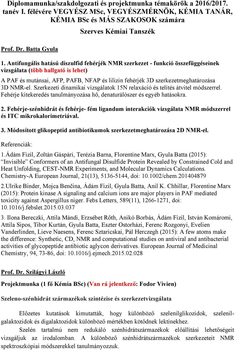 Antifungális hatású diszulfid fehérjék NMR szerkezet - funkció összefüggéseinek vizsgálata (több hallgató is lehet) A PAF és mutánsai, AFP, PAFB, NFAP és lilizin fehérjék 3D szerkezetmeghatározása 3D