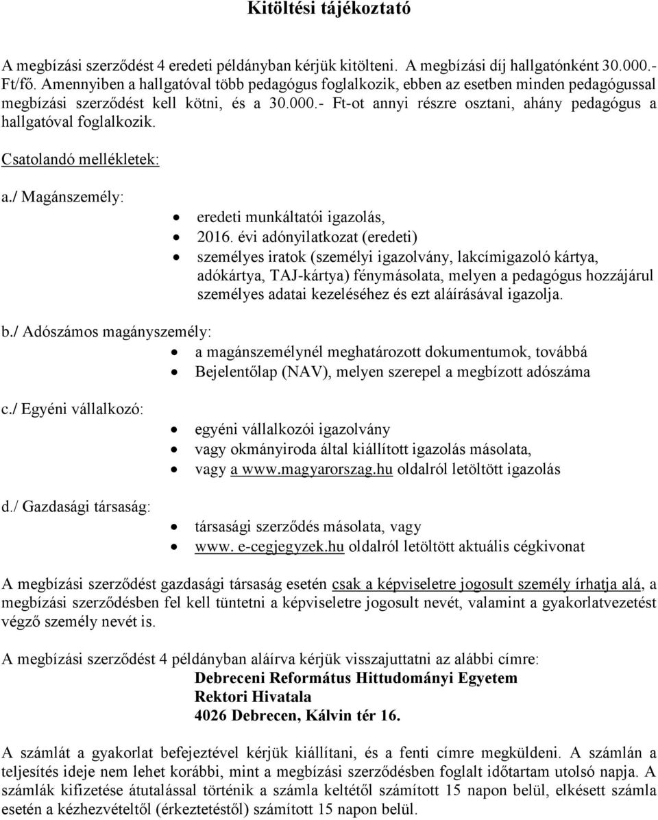 - Ft-ot annyi részre osztani, ahány pedagógus a hallgatóval foglalkozik. Csatolandó mellékletek: a./ Magánszemély: eredeti munkáltatói igazolás, 2016.