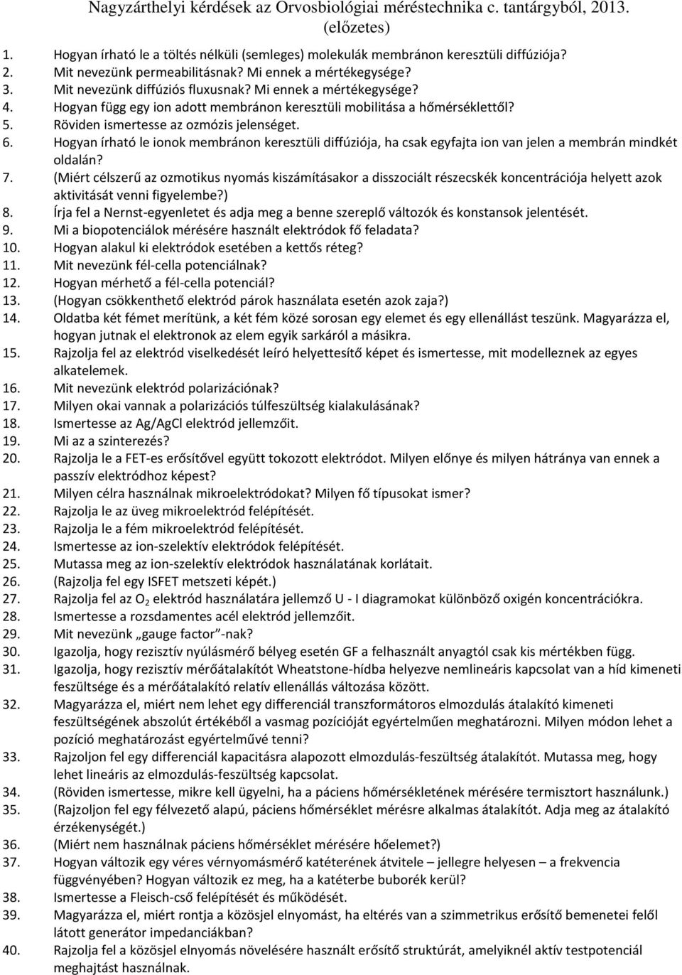 Röviden ismertesse az ozmózis jelenséget. 6. Hogyan írható le ionok membránon keresztüli diffúziója, ha csak egyfajta ion van jelen a membrán mindkét oldalán? 7.