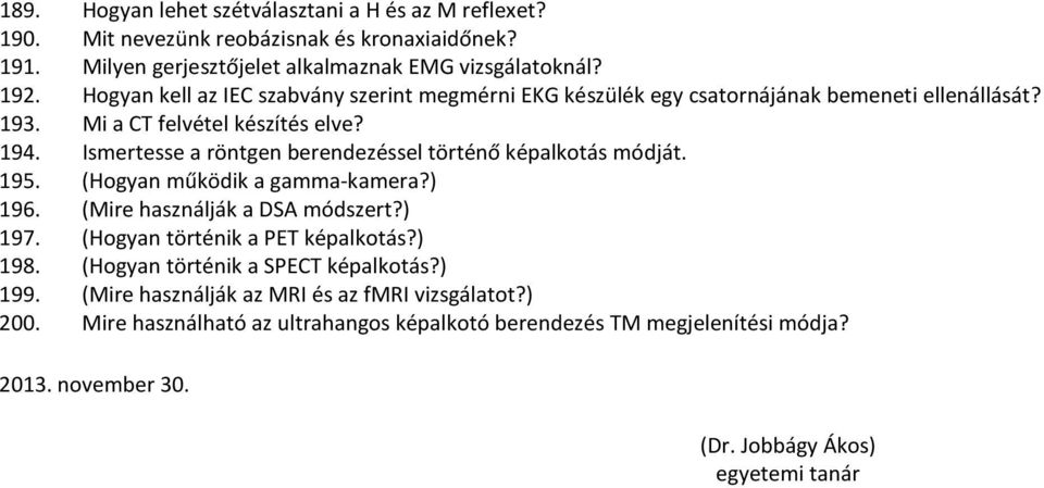 Ismertesse a röntgen berendezéssel történő képalkotás módját. 195. (Hogyan működik a gamma-kamera?) 196. (Mire használják a DSA módszert?) 197. (Hogyan történik a PET képalkotás?