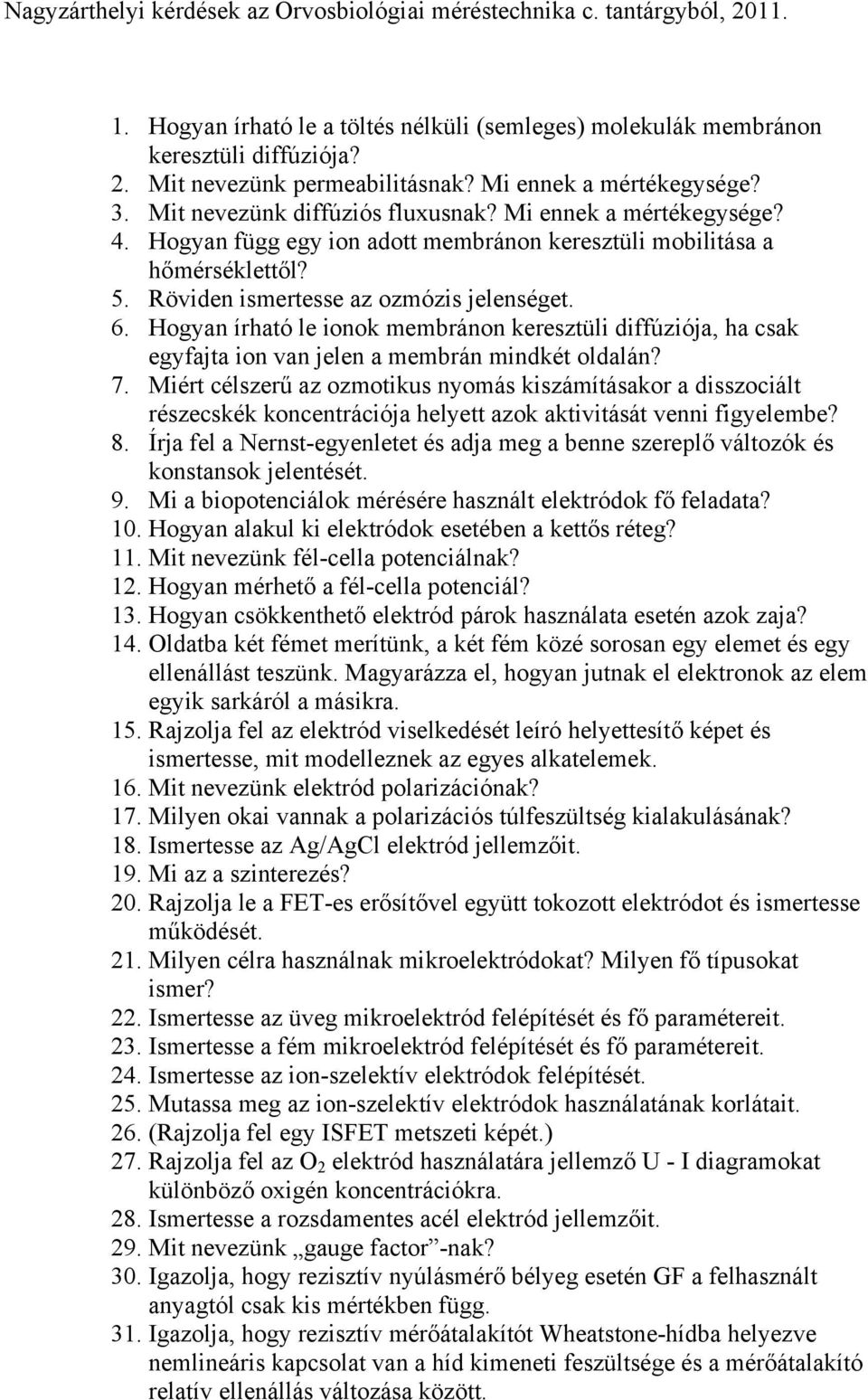 Röviden ismertesse az ozmózis jelenséget. 6. Hogyan írható le ionok membránon keresztüli diffúziója, ha csak egyfajta ion van jelen a membrán mindkét oldalán? 7.