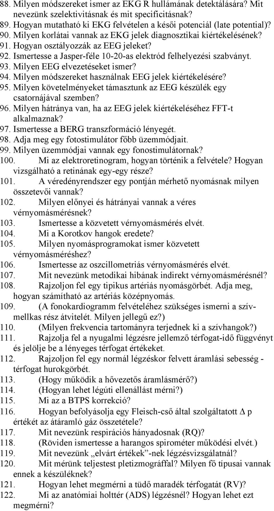 Milyen EEG elvezetéseket ismer? 94. Milyen módszereket használnak EEG jelek kiértékelésére? 95. Milyen követelményeket támasztunk az EEG készülék egy csatornájával szemben? 96.