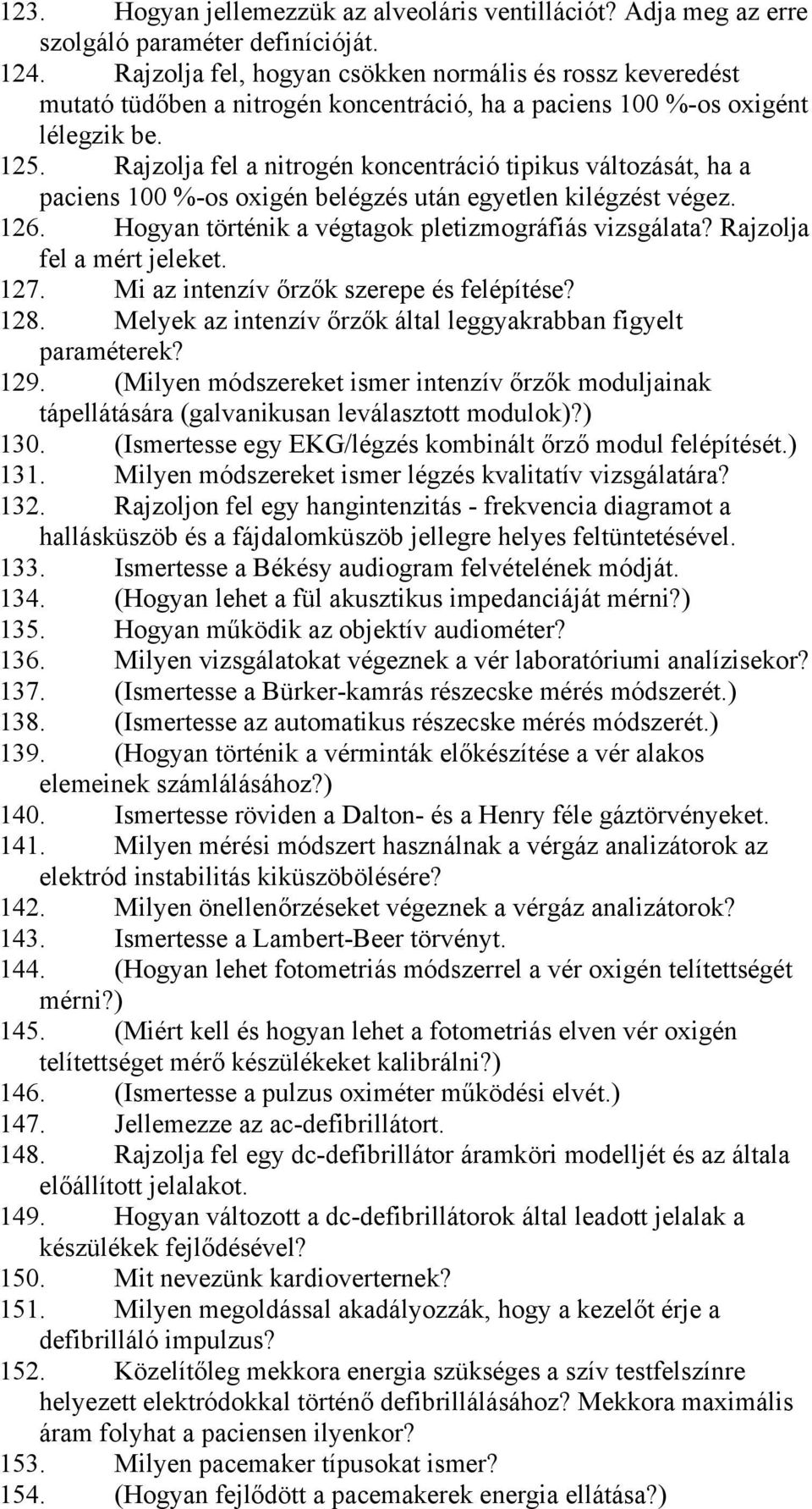 Rajzolja fel a nitrogén koncentráció tipikus változását, ha a paciens 100 %-os oxigén belégzés után egyetlen kilégzést végez. 126. Hogyan történik a végtagok pletizmográfiás vizsgálata?