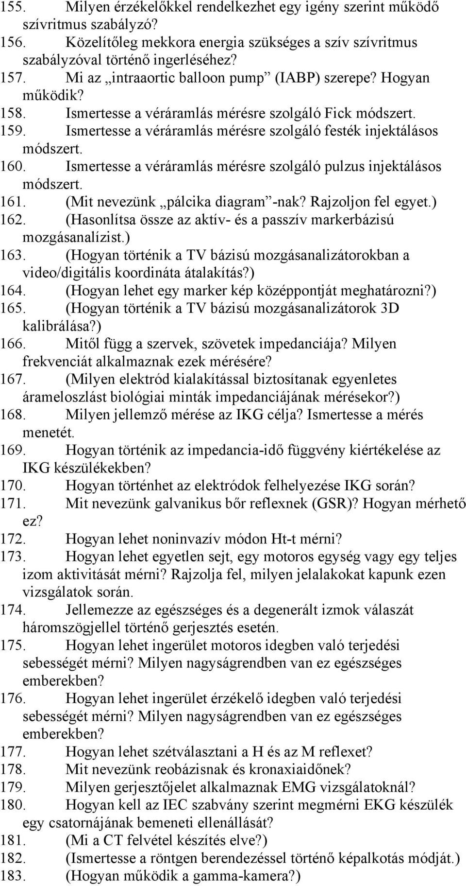 160. Ismertesse a véráramlás mérésre szolgáló pulzus injektálásos módszert. 161. (Mit nevezünk pálcika diagram -nak? Rajzoljon fel egyet.) 162.