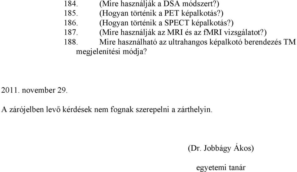 ) 188. Mire használható az ultrahangos képalkotó berendezés TM megjelenítési módja? 2011.