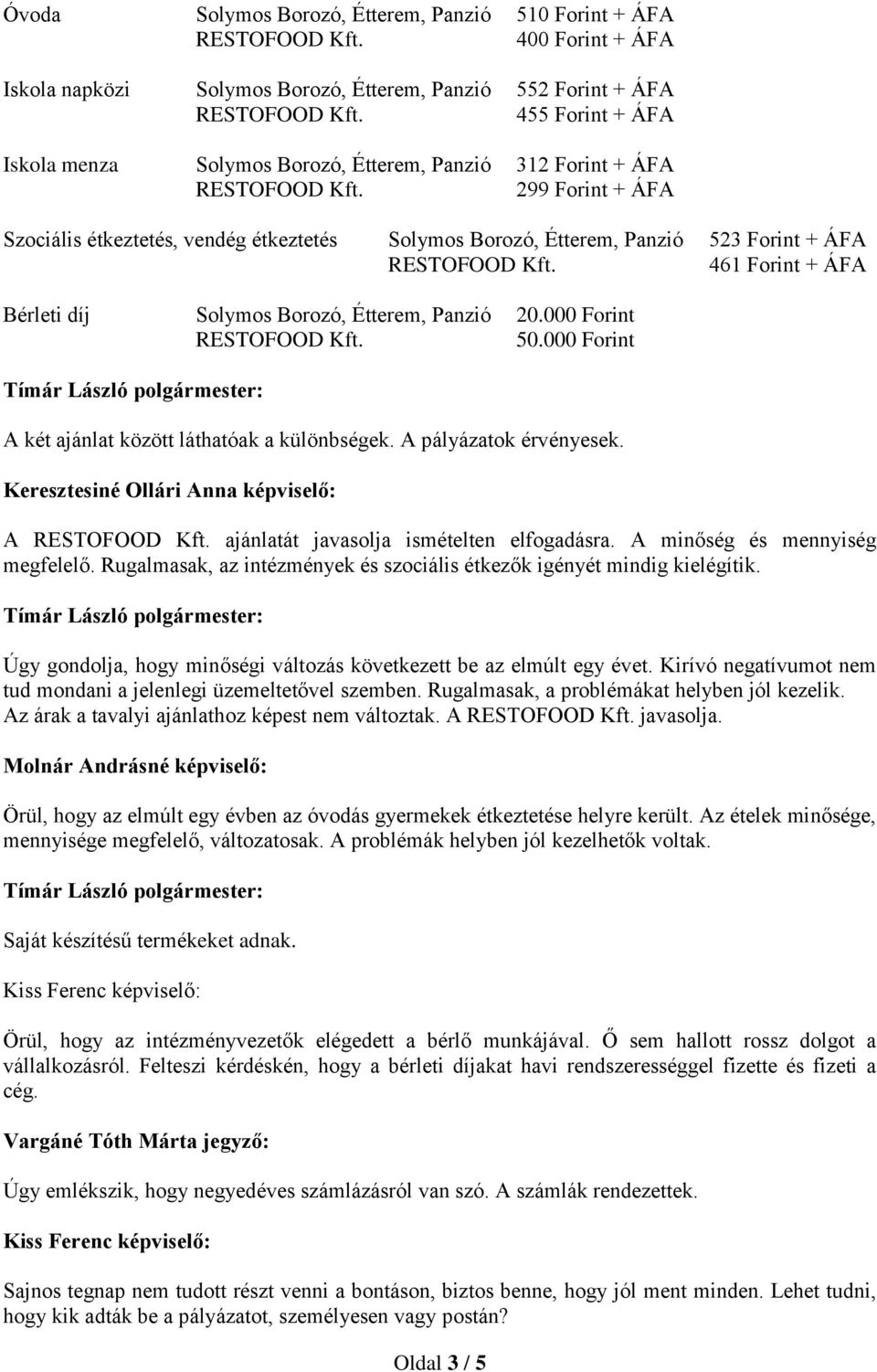 000 Forint 50.000 Forint A két ajánlat között láthatóak a különbségek. A pályázatok érvényesek. Keresztesiné Ollári Anna : A ajánlatát javasolja ismételten elfogadásra.