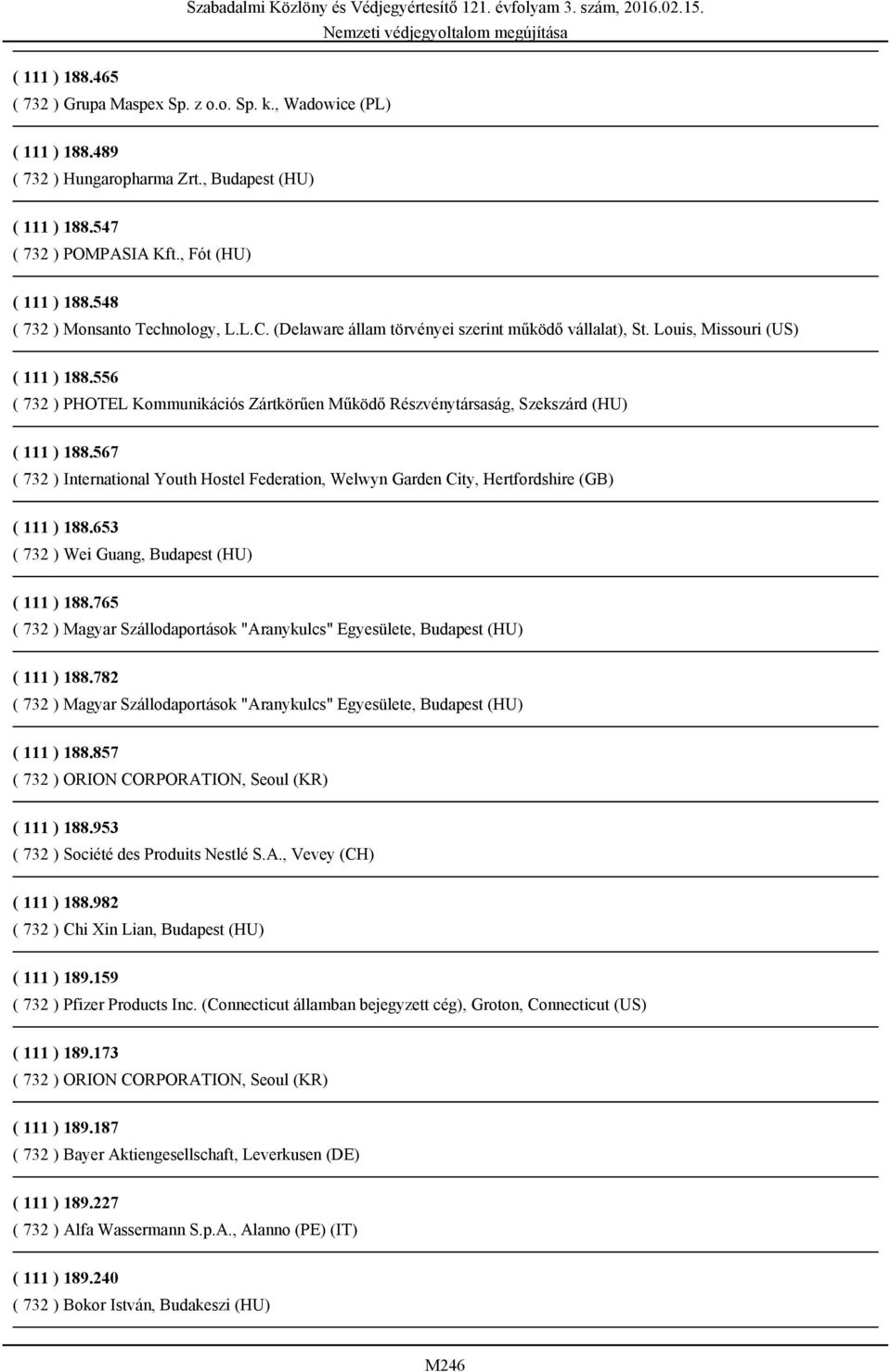 Louis, Missouri (US) ( 111 ) 188.556 ( 732 ) PHOTEL Kommunikációs Zártkörűen Működő Részvénytársaság, Szekszárd (HU) ( 111 ) 188.