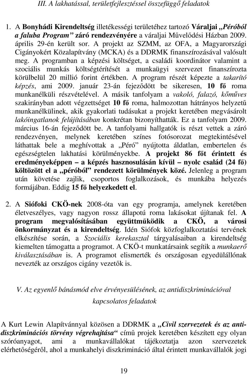 A projekt az SZMM, az OFA, a Magyarországi Cigányokért Közalapítvány (MCKA) és a DDRMK finanszírozásával valósult meg.