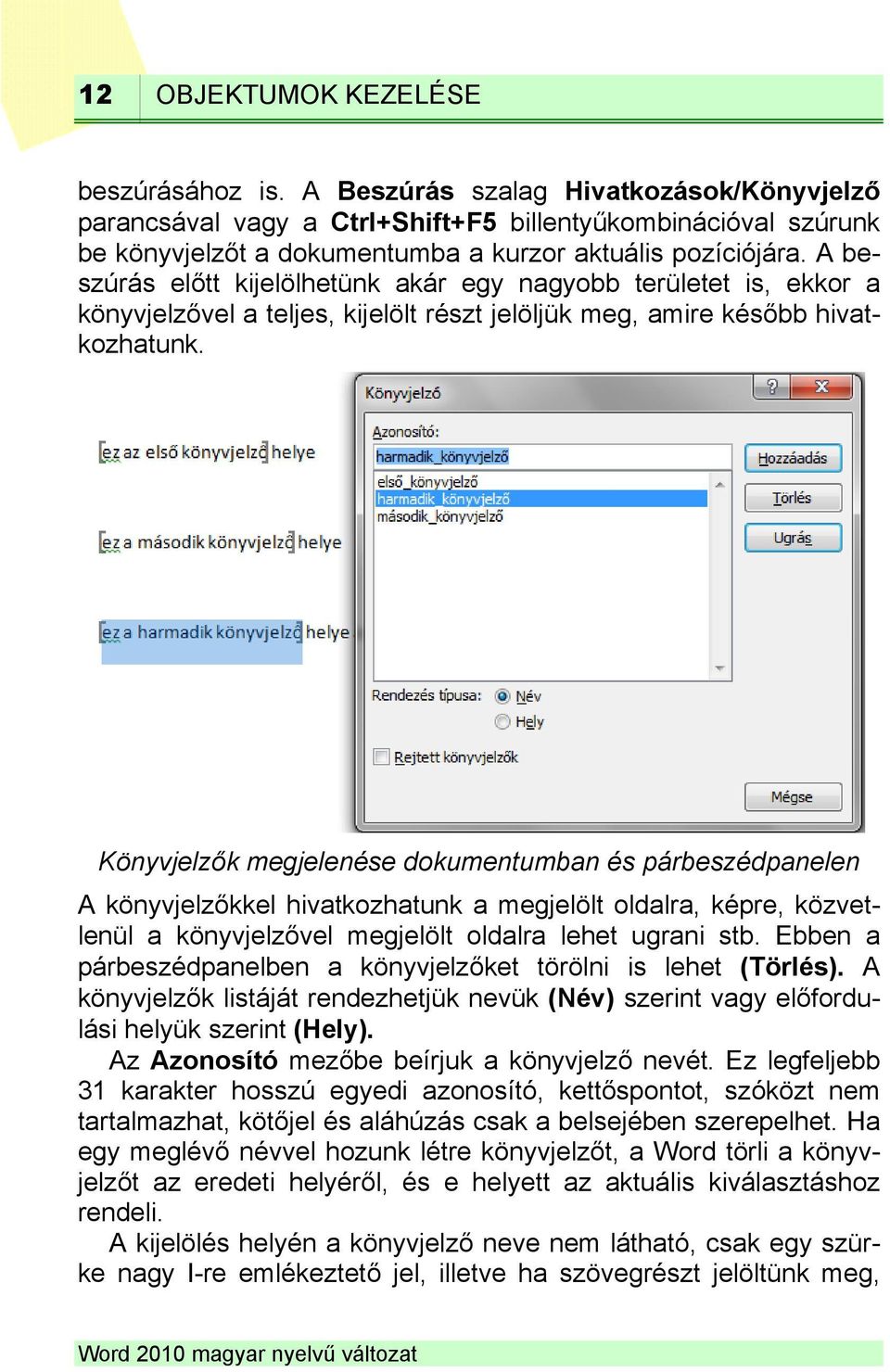 A beszúrás előtt kijelölhetünk akár egy nagyobb területet is, ekkor a könyvjelzővel a teljes, kijelölt részt jelöljük meg, amire később hivatkozhatunk.