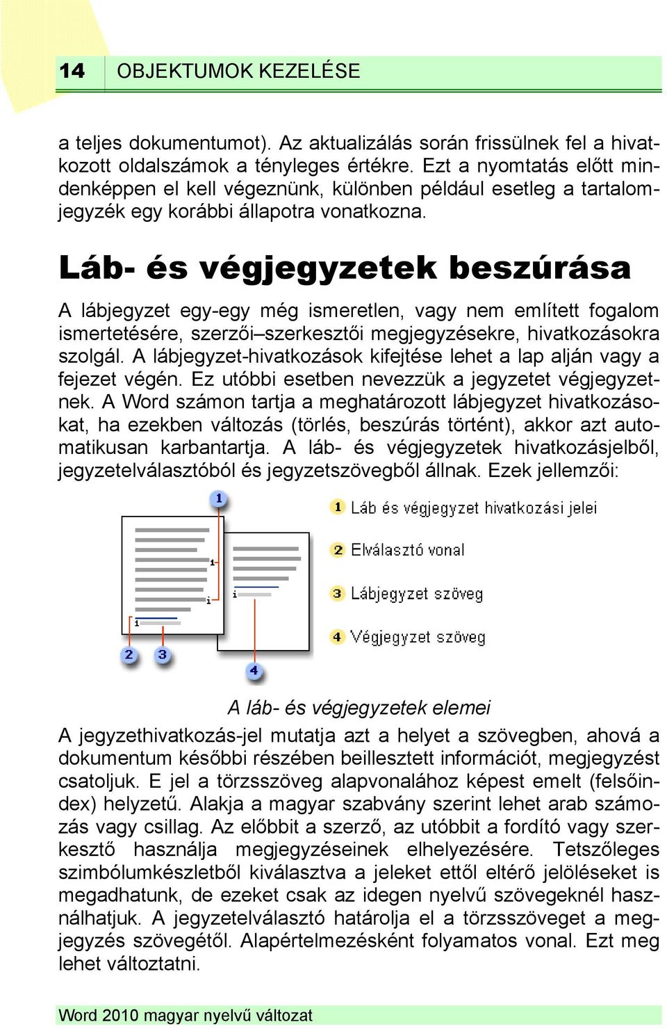 Láb- és végjegyzetek beszúrása A lábjegyzet egy-egy még ismeretlen, vagy nem említett fogalom ismertetésére, szerzői szerkesztői megjegyzésekre, hivatkozásokra szolgál.