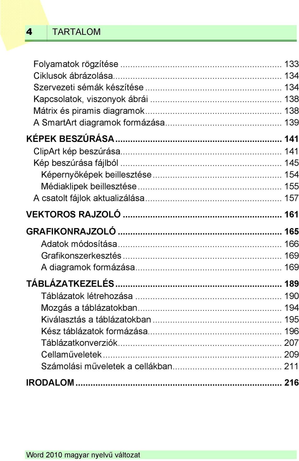 .. 155 UA csatolt fájlok aktualizálásau... 157 UVEKTOROS RAJZOLÓU... 161 UGRAFIKONRAJZOLÓU... 165 UAdatok módosításau... 166 UGrafikonszerkesztésU... 169 UA diagramok formázásau.