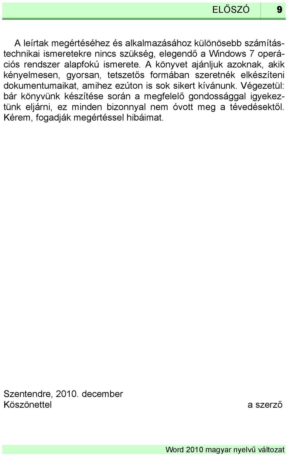 A könyvet ajánljuk azoknak, akik kényelmesen, gyorsan, tetszetős formában szeretnék elkészíteni dokumentumaikat, amihez ezúton is sok