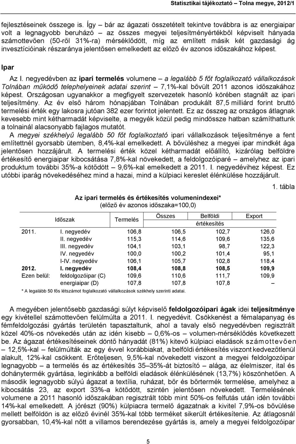 említett másik két gazdasági ág invesztícióinak részaránya jelentősen emelkedett az előző év azonos időszakához képest. Ipar Az I.