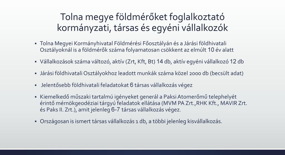 2000 db (becsült adat) Jelentősebb földhivatali feladatokat 6 társas vállalkozás végez Kiemelkedő műszaki tartalmú igényeket generál a Paksi Atomerőmű telephelyét érintő mérnökgeodéziai