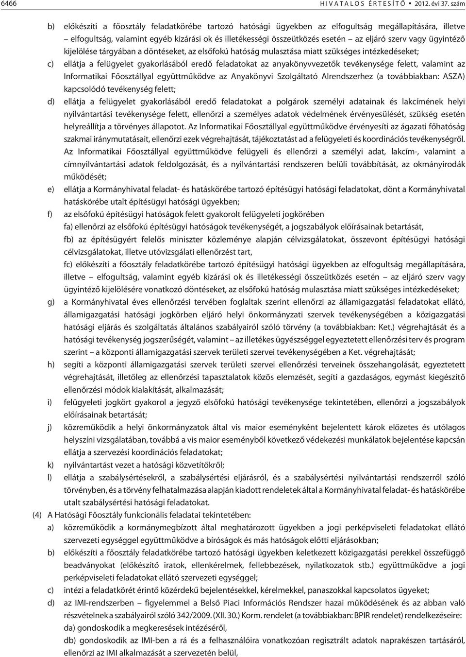 szerv vagy ügyintézõ kijelölése tárgyában a döntéseket, az elsõfokú hatóság mulasztása miatt szükséges intézkedéseket; c) ellátja a felügyelet gyakorlásából eredõ feladatokat az anyakönyvvezetõk