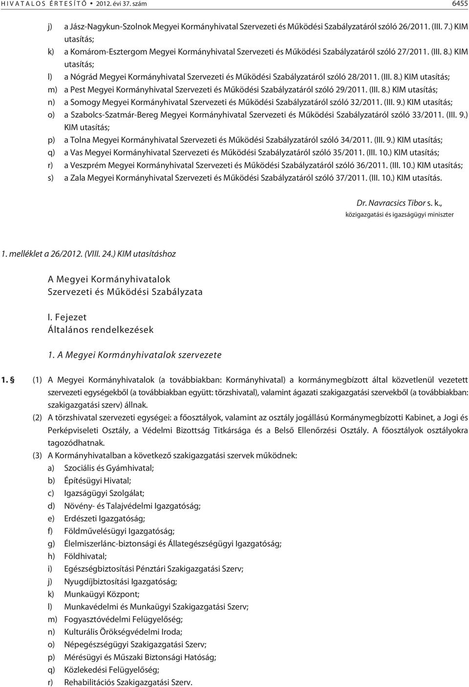 ) KIM utasítás; l) a Nógrád Megyei Kormányhivatal Szervezeti és Mûködési Szabályzatáról szóló 28/2011. (III. 8.