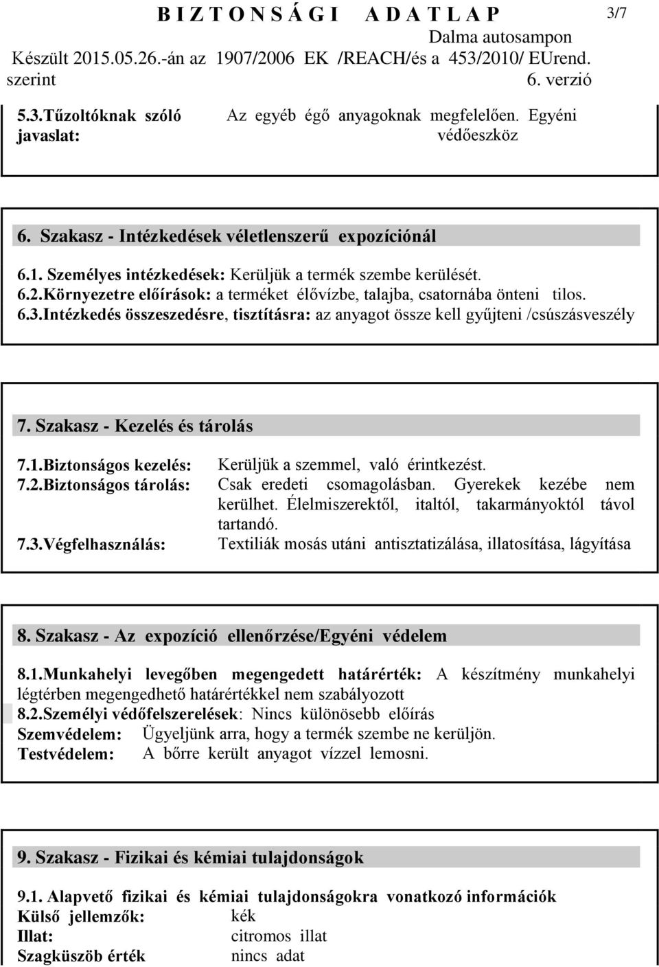 Intézkedés összeszedésre, tisztításra: az anyagot össze kell gyűjteni /csúszásveszély 7. Szakasz - Kezelés és tárolás 7.1.Biztonságos kezelés: Kerüljük a szemmel, való érintkezést. 7.2.