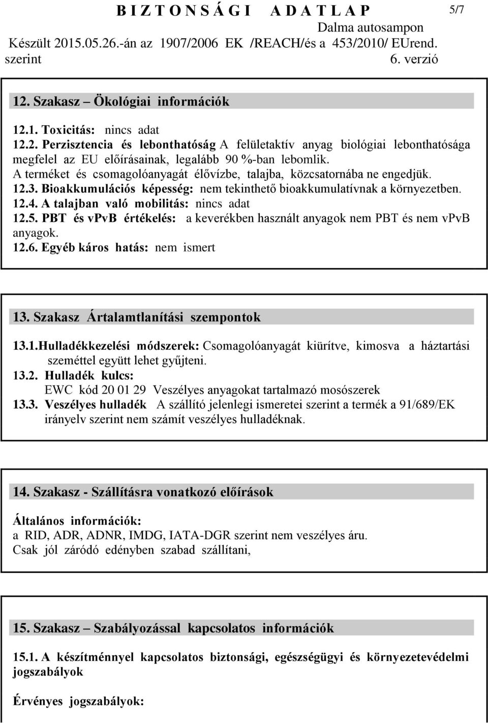 A talajban való mobilitás: nincs adat 12.5. PBT és vpvb értékelés: a keverékben használt anyagok nem PBT és nem vpvb anyagok. 12.6. Egyéb káros hatás: nem ismert 13.