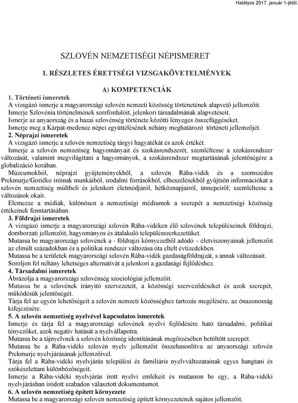 Ismerje az anyaország és a hazai szlovénség története közötti lényeges összefüggéseket. Ismerje meg a Kárpát-medence népei együttélésének néhány meghatározó történeti jellemzőjét. 2.