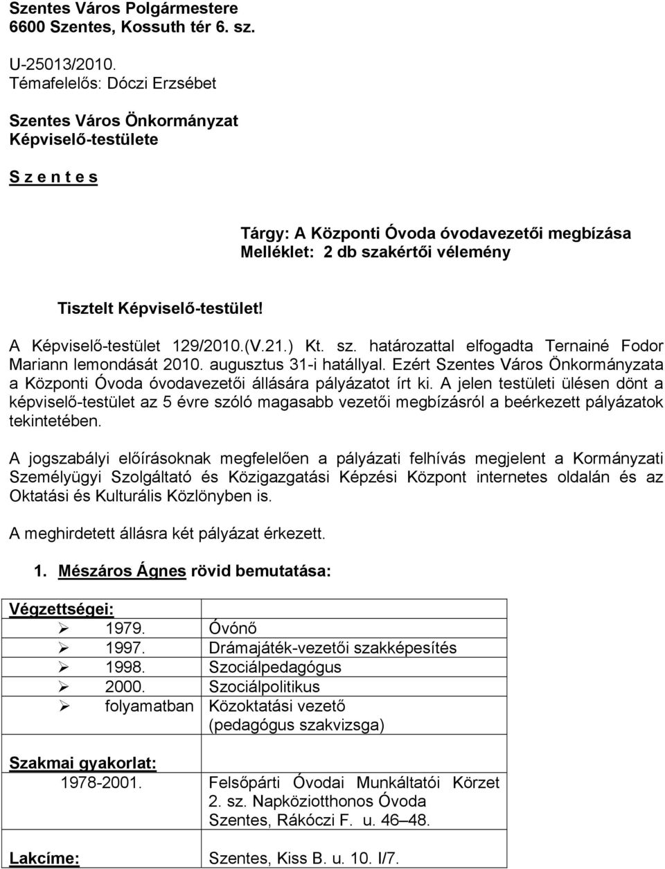 A Képviselő-testület 129/2010.(V.21.) Kt. sz. határozattal elfogadta Ternainé Fodor Mariann lemondását 2010. augusztus 31-i hatállyal.