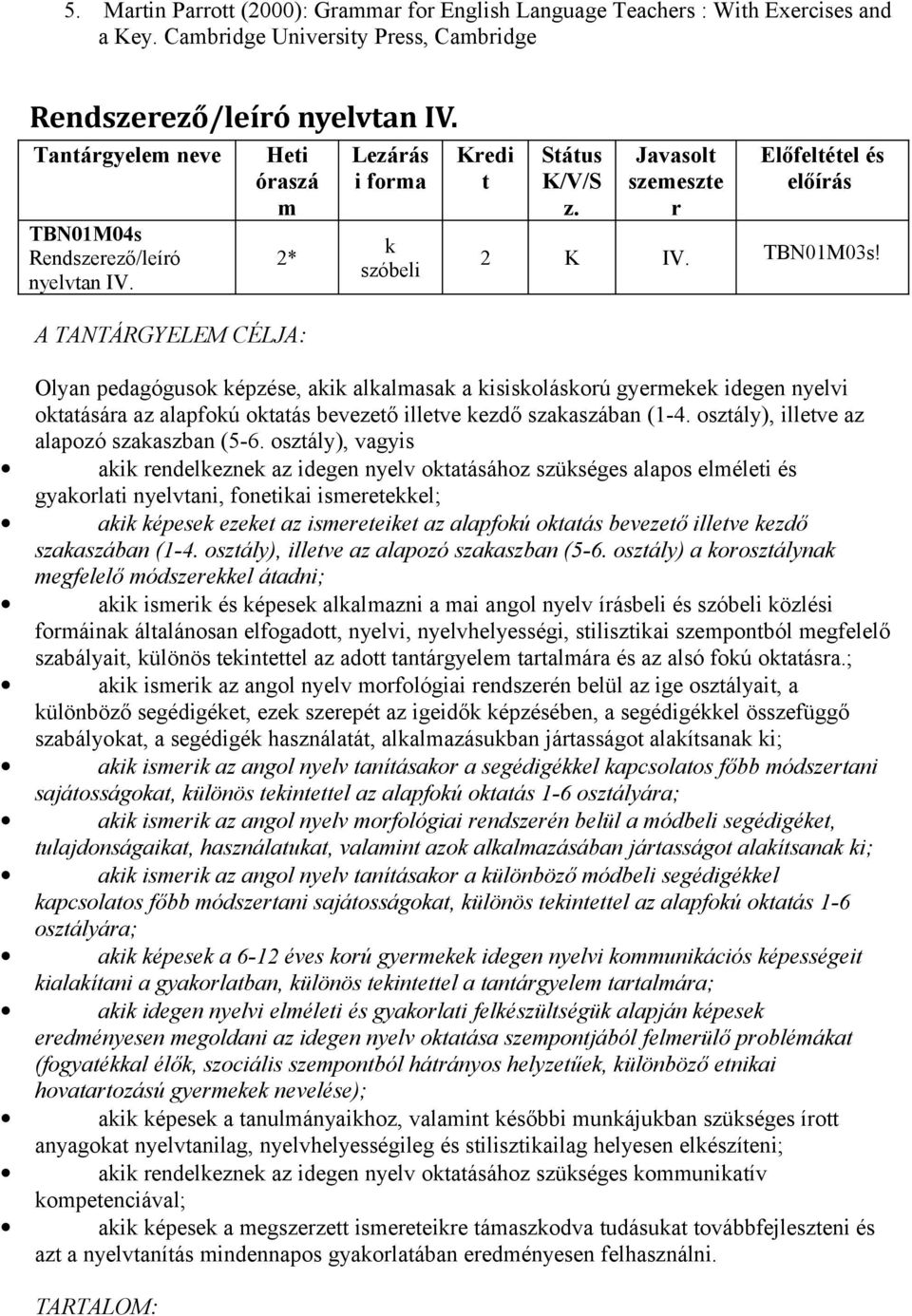 TBN01M03s! Olyan pedagógusok képzése, akik alkalmasak a kisiskoláskorú gyermekek idegen nyelvi oktatására az alapfokú oktatás bevezető illetve kezdő szakaszában (1-4.