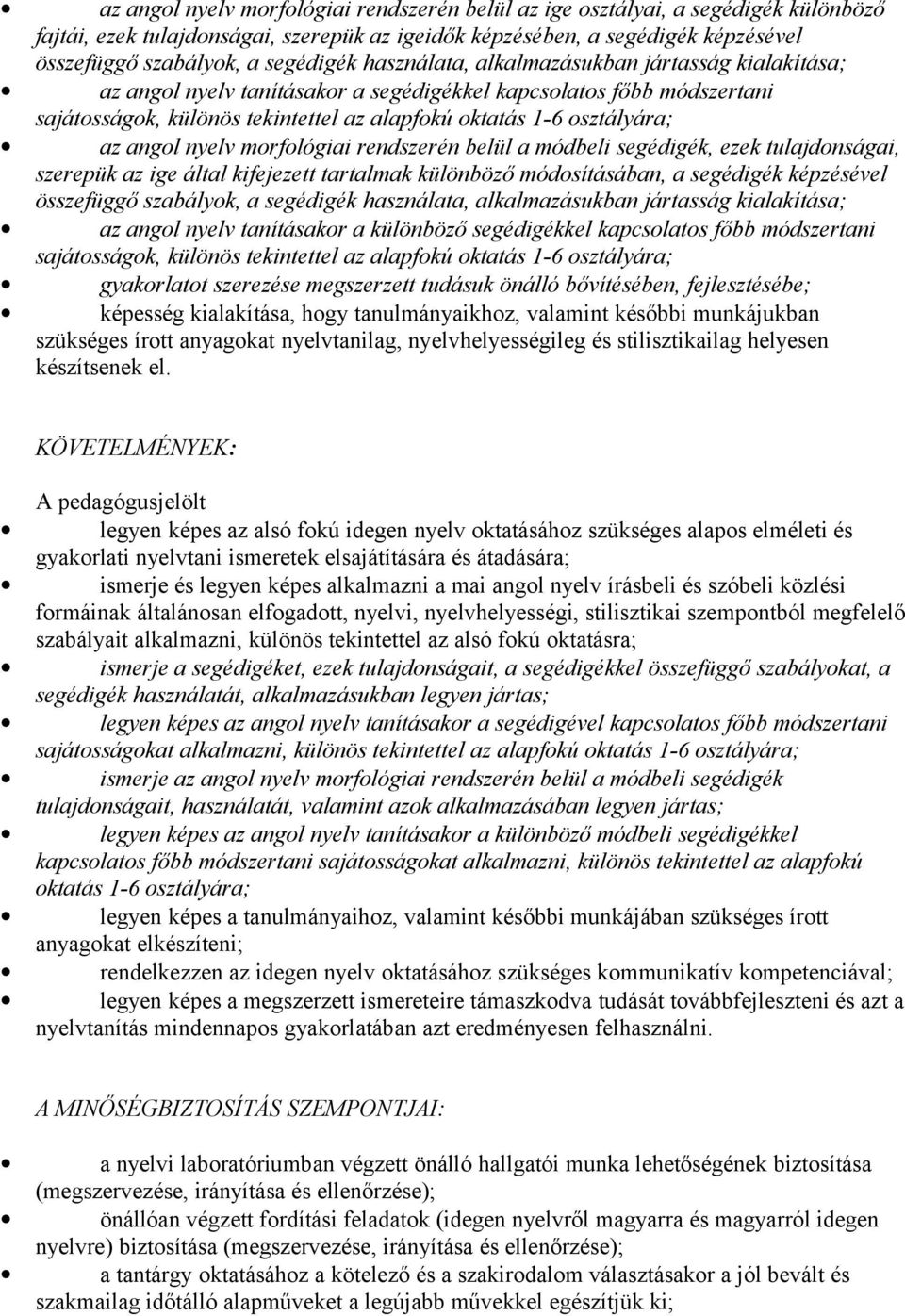 osztályára; az angol nyelv morfológiai rendszerén belül a módbeli segédigék, ezek tulajdonságai, szerepük az ige által kifejezett tartalmak különböző módosításában, a segédigék képzésével összefüggő