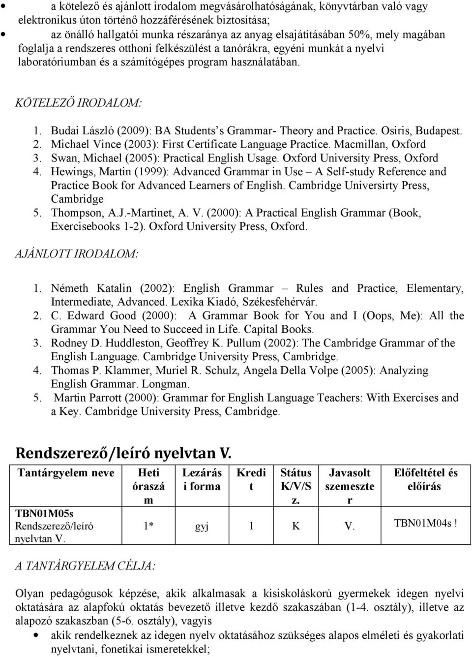 Budai László (2009): BA Students s Grammar- Theory and Practice. Osiris, Budapest. 2. Michael Vince (2003): First Certificate Language Practice. Macmillan, Oxford 3.