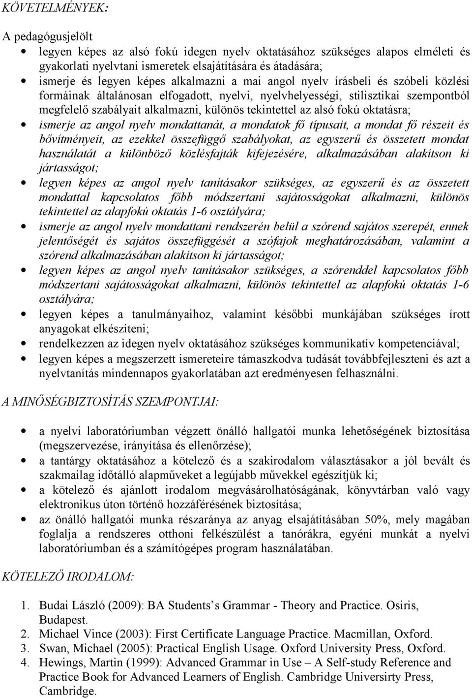 alsó fokú oktatásra; ismerje az angol nyelv mondattanát, a mondatok fő típusait, a mondat fő részeit és bővítményeit, az ezekkel összefüggő szabályokat, az egyszerű és összetett mondat használatát a