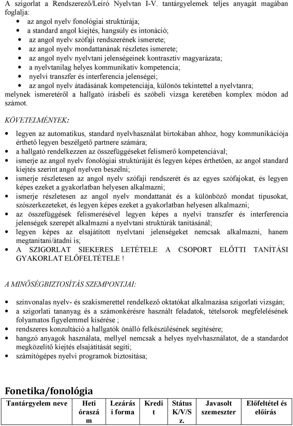 mondattanának részletes ismerete; az angol nyelv nyelvtani jelenségeinek kontrasztív magyarázata; a nyelvtanilag helyes kommunikatív kompetencia; nyelvi transzfer és interferencia jelenségei; az