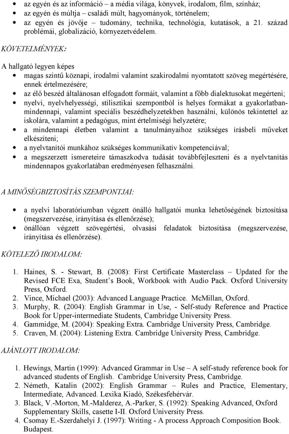 KÖVETELMÉNYEK: A hallgató legyen képes magas szintű köznapi, irodalmi valamint szakirodalmi nyomtatott szöveg megértésére, ennek értelmezésére; az élő beszéd általánosan elfogadott formáit, valamint