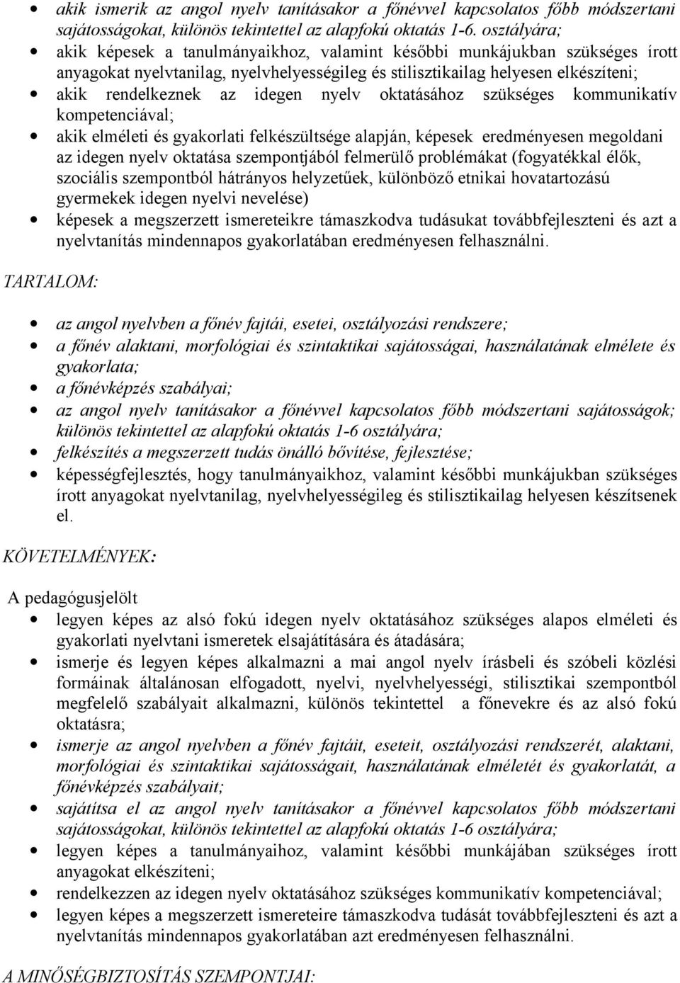 idegen nyelv oktatásához szükséges kommunikatív kompetenciával; akik elméleti és gyakorlati felkészültsége alapján, képesek eredményesen megoldani az idegen nyelv oktatása szempontjából felmerülő