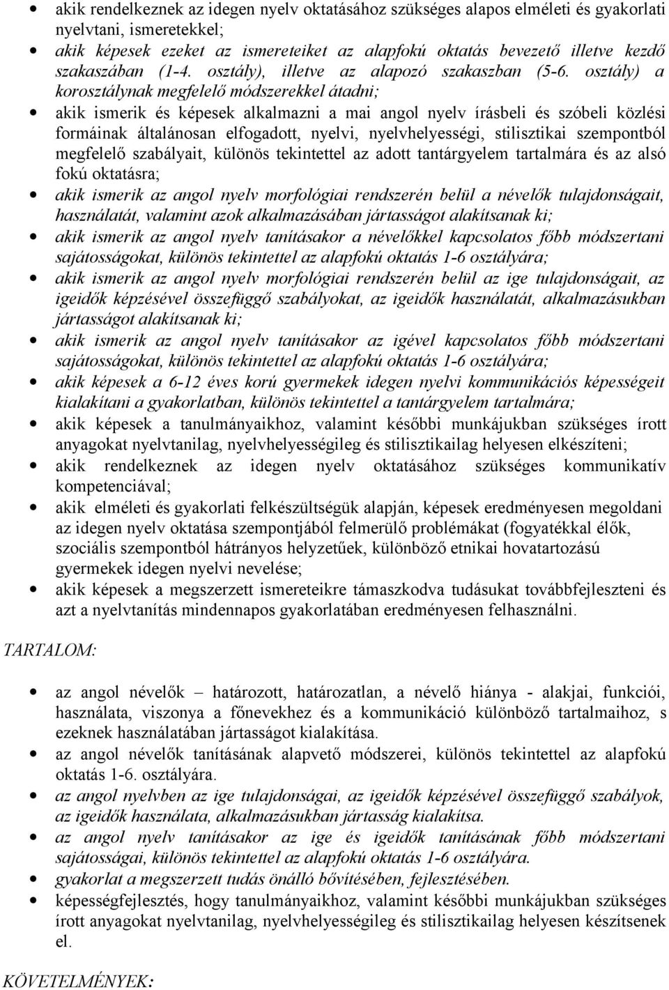 osztály) a korosztálynak megfelelő módszerekkel átadni; akik ismerik és képesek alkalmazni a mai angol nyelv írásbeli és szóbeli közlési formáinak általánosan elfogadott, nyelvi, nyelvhelyességi,