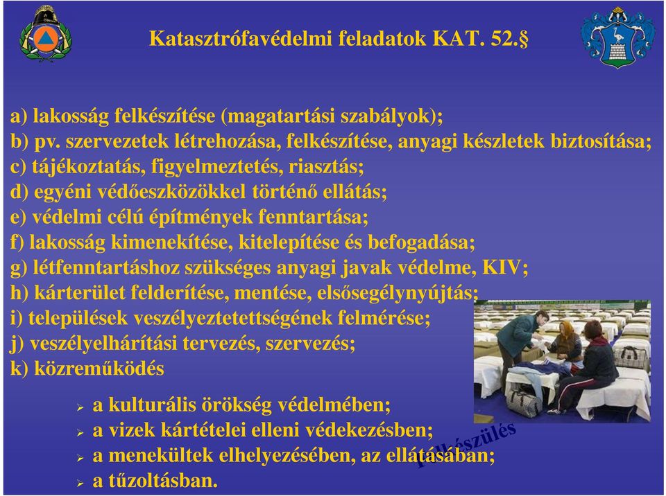 építmények fenntartása; f) lakosság kimenekítése, kitelepítése és befogadása; g) létfenntartáshoz szükséges anyagi javak védelme, KIV; h) kárterület felderítése, mentése,