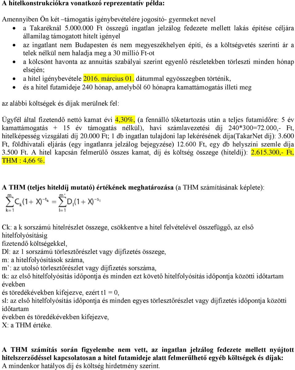 telek nélkül nem haladja meg a 30 millió Ft-ot a kölcsönt havonta az annuitás szabályai szerint egyenlő részletekben törleszti minden hónap elsején; a hitel igénybevétele 2016. március 01.