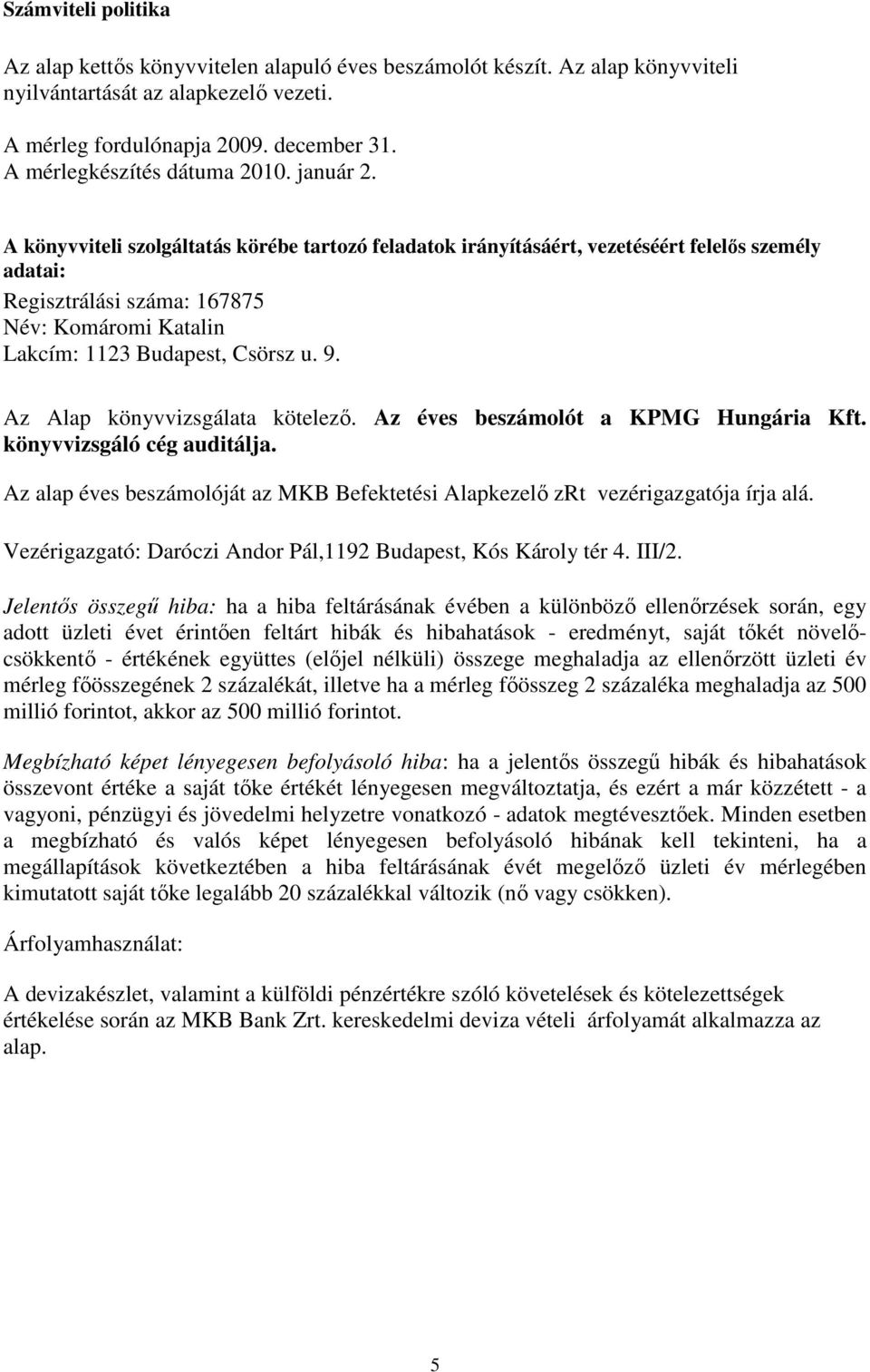 A könyvviteli szolgáltatás körébe tartozó feladatok irányításáért, vezetéséért felelıs személy adatai: Regisztrálási száma: 167875 Név: Komáromi Katalin Lakcím: 1123 Budapest, Csörsz u. 9.