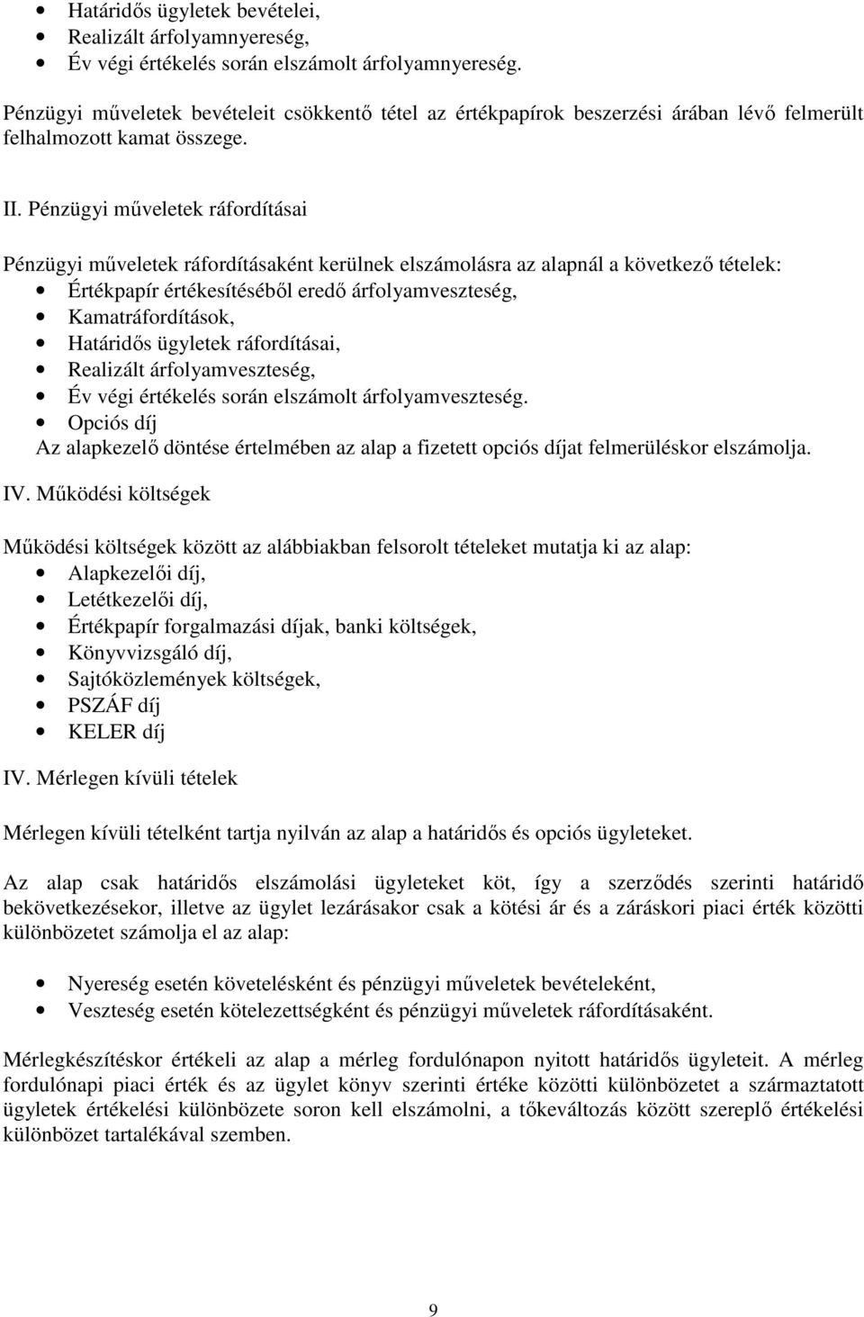 Pénzügyi mőveletek ráfordításai Pénzügyi mőveletek ráfordításaként kerülnek elszámolásra az alapnál a következı tételek: Értékpapír értékesítésébıl eredı árfolyamveszteség, Kamatráfordítások,