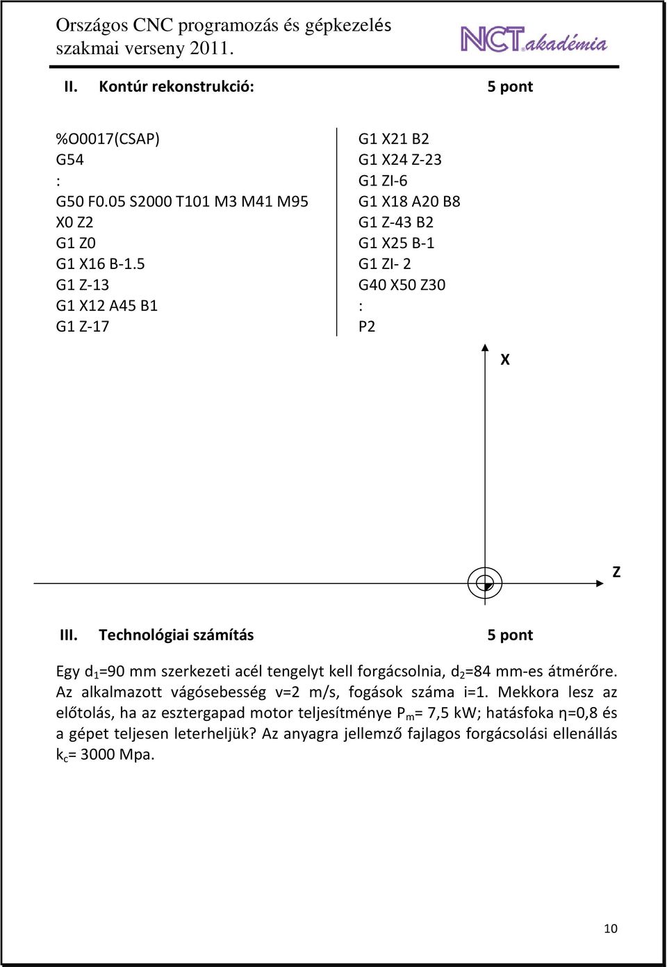 Technológiai számítás 5 pont Egy d 1 =90 mm szerkezeti acél tengelyt kell forgácsolnia, d 2 =84 mm-es átmérőre.