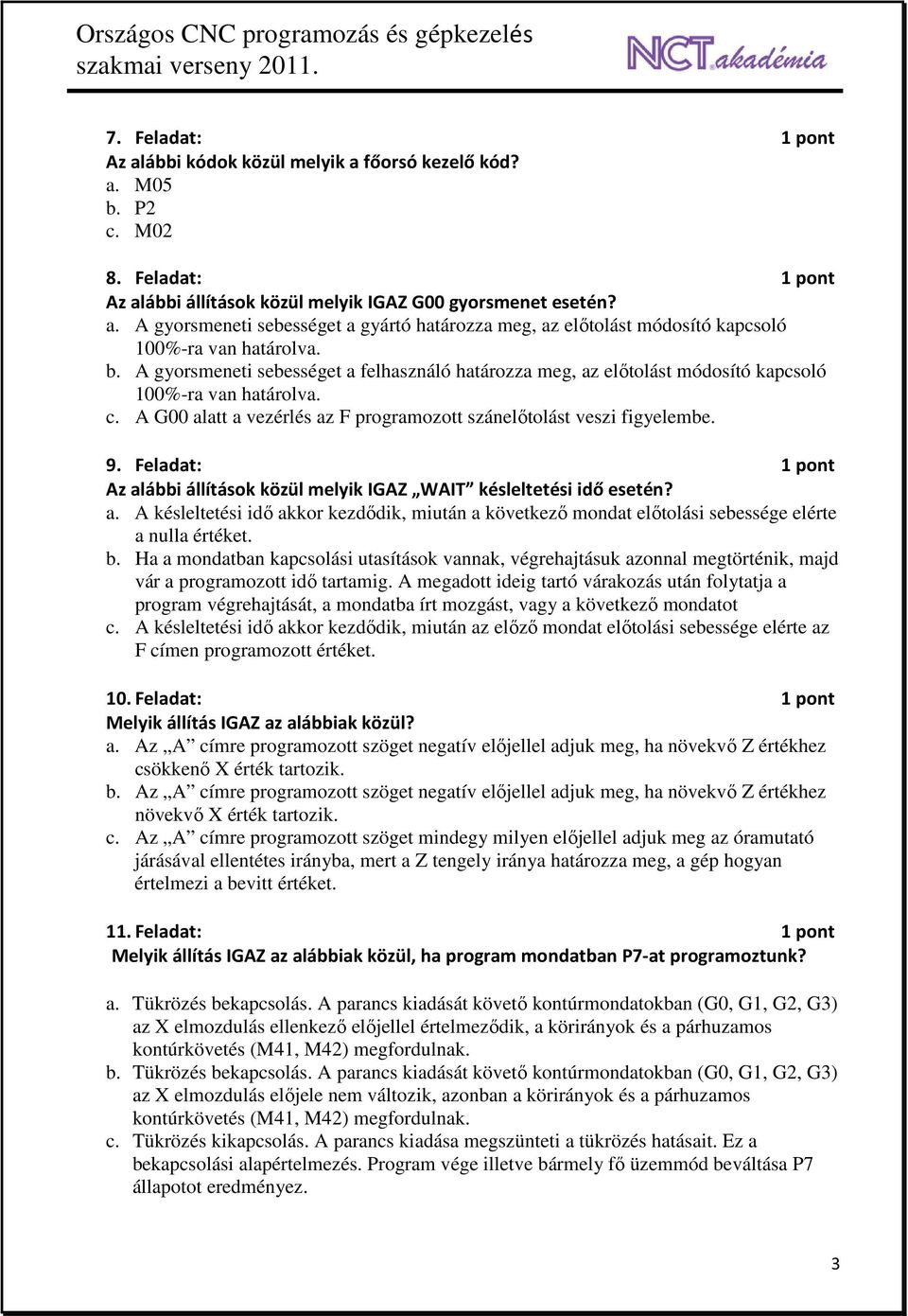 Feladat: 1 pont Az alábbi állítások közül melyik IGAZ WAIT késleltetési idő esetén? a. A késleltetési idő akkor kezdődik, miután a következő mondat előtolási sebessége elérte a nulla értéket. b.