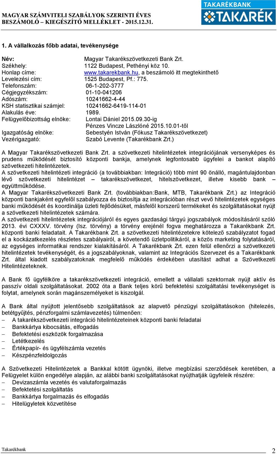 Telefonszám: 06-1-202-3777 Cégjegyzékszám: 01-10-041206 Adószám: 10241662-4-44 KSH statisztikai számjel: 10241662-6419-114-01 Alakulás éve: 1989. Felügyelőbizottság elnöke: Lontai Dániel 2015.09.