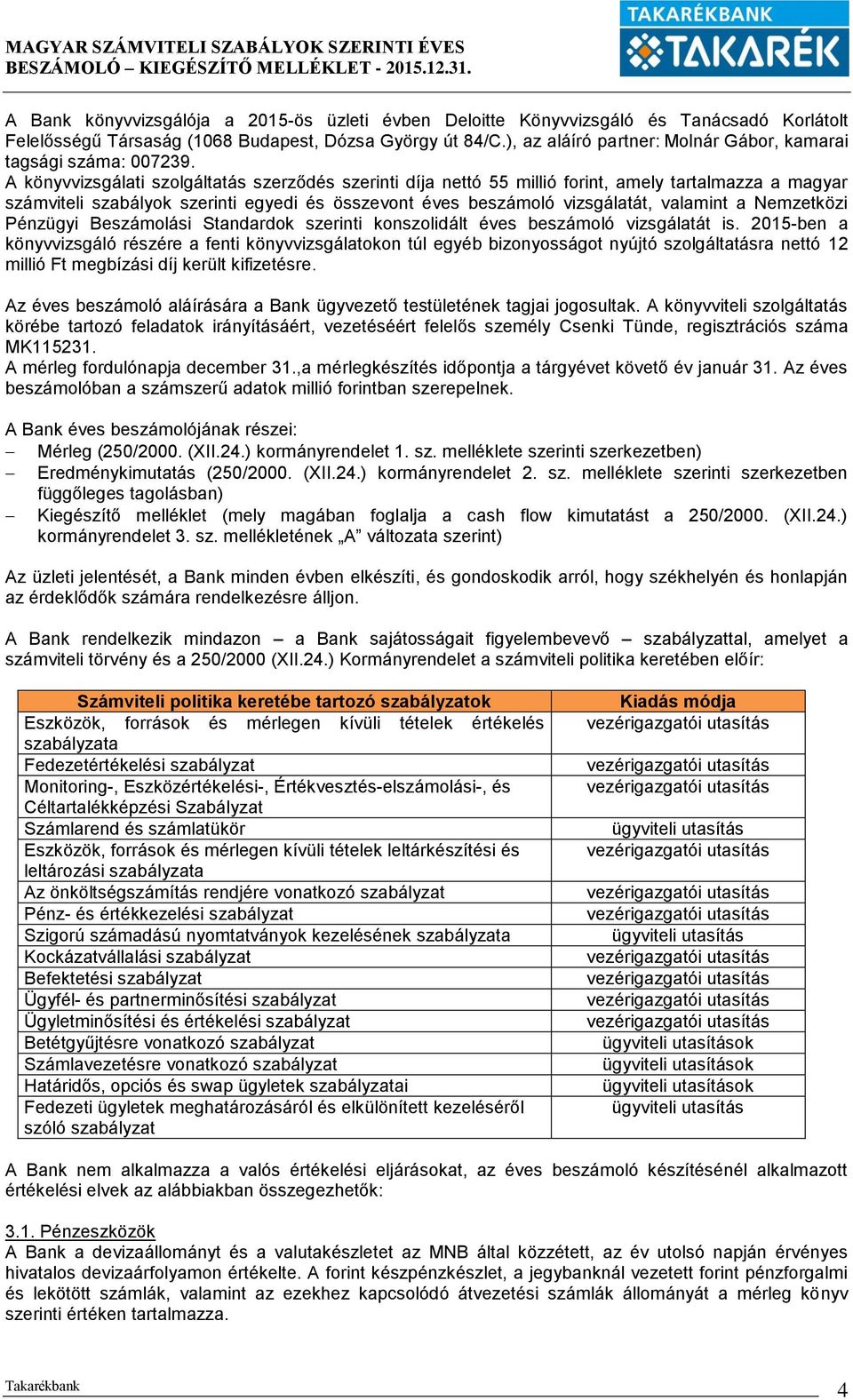 A vizsgálati szolgáltatás szerződés szerinti díja nettó 55 millió forint, amely tartalmazza a magyar számviteli szabályok szerinti egyedi és összevont éves beszámoló vizsgálatát, valamint a