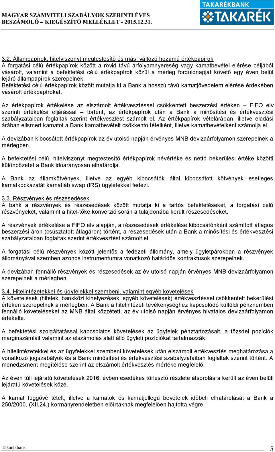 Befektetési célú papírok között mutatja ki a Bank a hosszú távú kamatjövedelem elérése érdekében vásárolt papírokat.