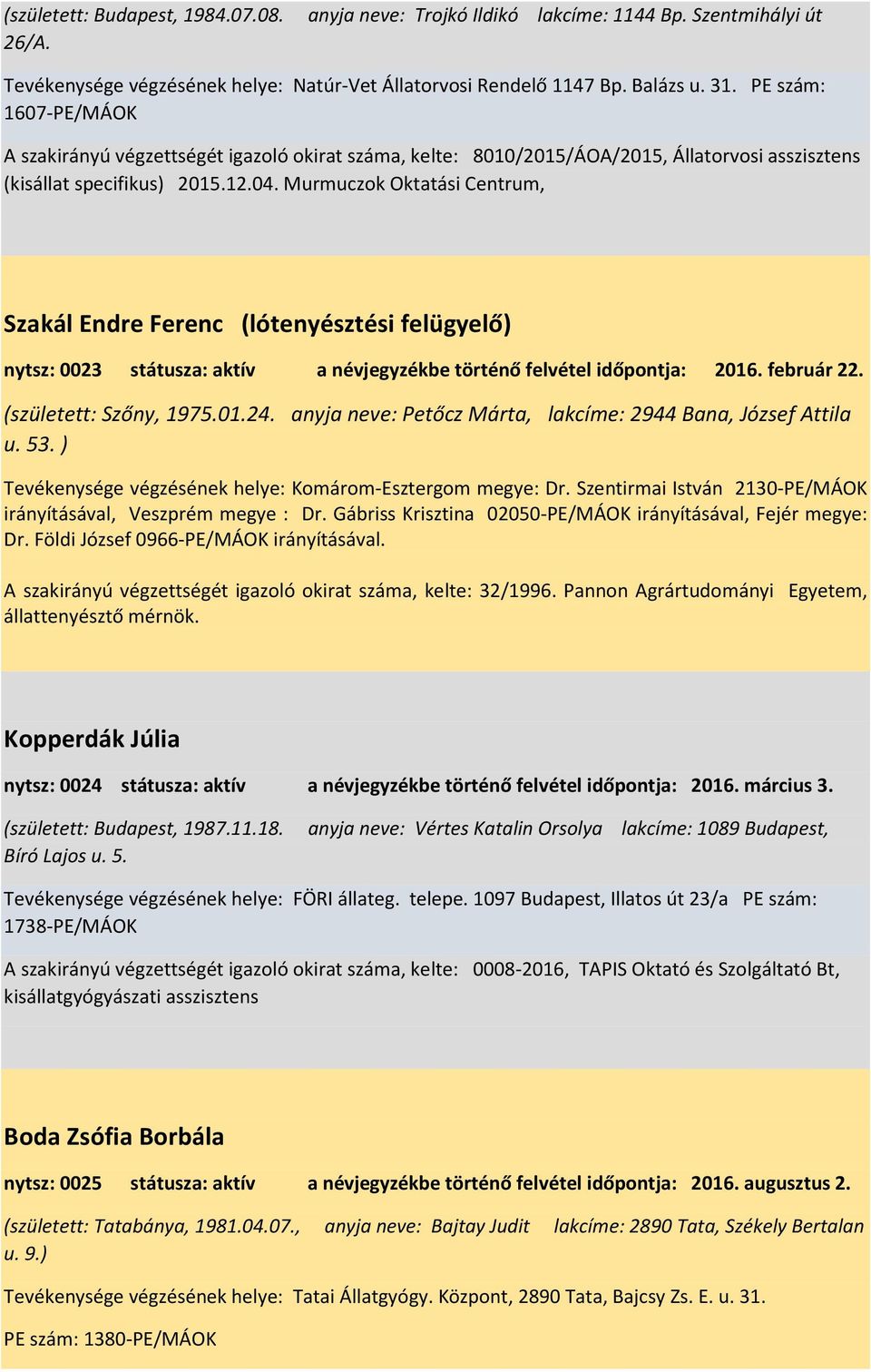 Murmuczok Oktatási Centrum, Szakál Endre Ferenc (lótenyésztési felügyelő) nytsz: 0023 státusza: aktív a névjegyzékbe történő felvétel időpontja: 2016. február 22. (született: Szőny, 1975.01.24.