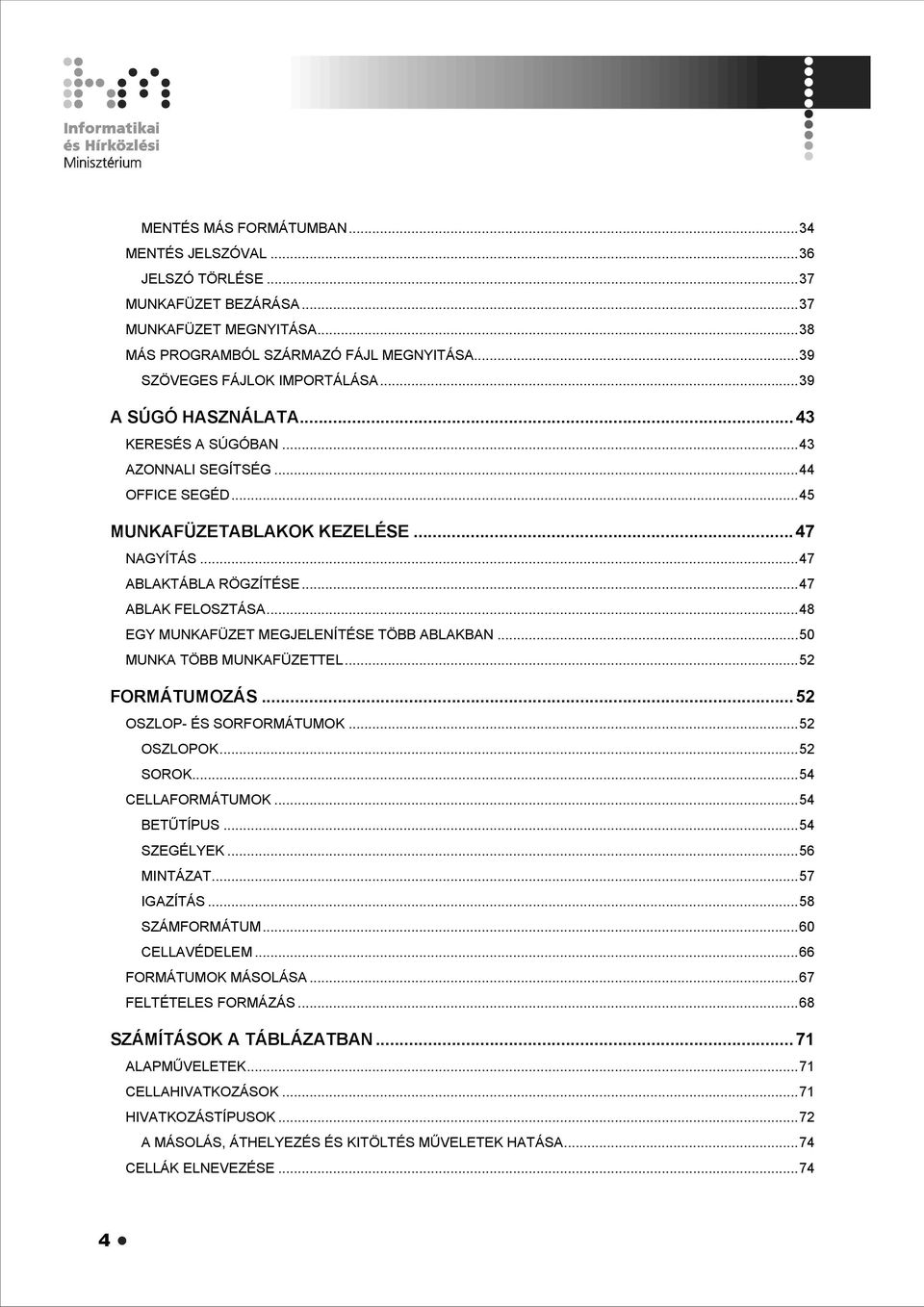 ..48 EGY MUNKAFÜZET MEGJELENÍTÉSE TÖBB ABLAKBAN...50 MUNKA TÖBB MUNKAFÜZETTEL...52 FORMÁTUMOZÁS...52 OSZLOP- ÉS SORFORMÁTUMOK...52 OSZLOPOK...52 SOROK...54 CELLAFORMÁTUMOK...54 BETŰTÍPUS...54 SZEGÉLYEK.