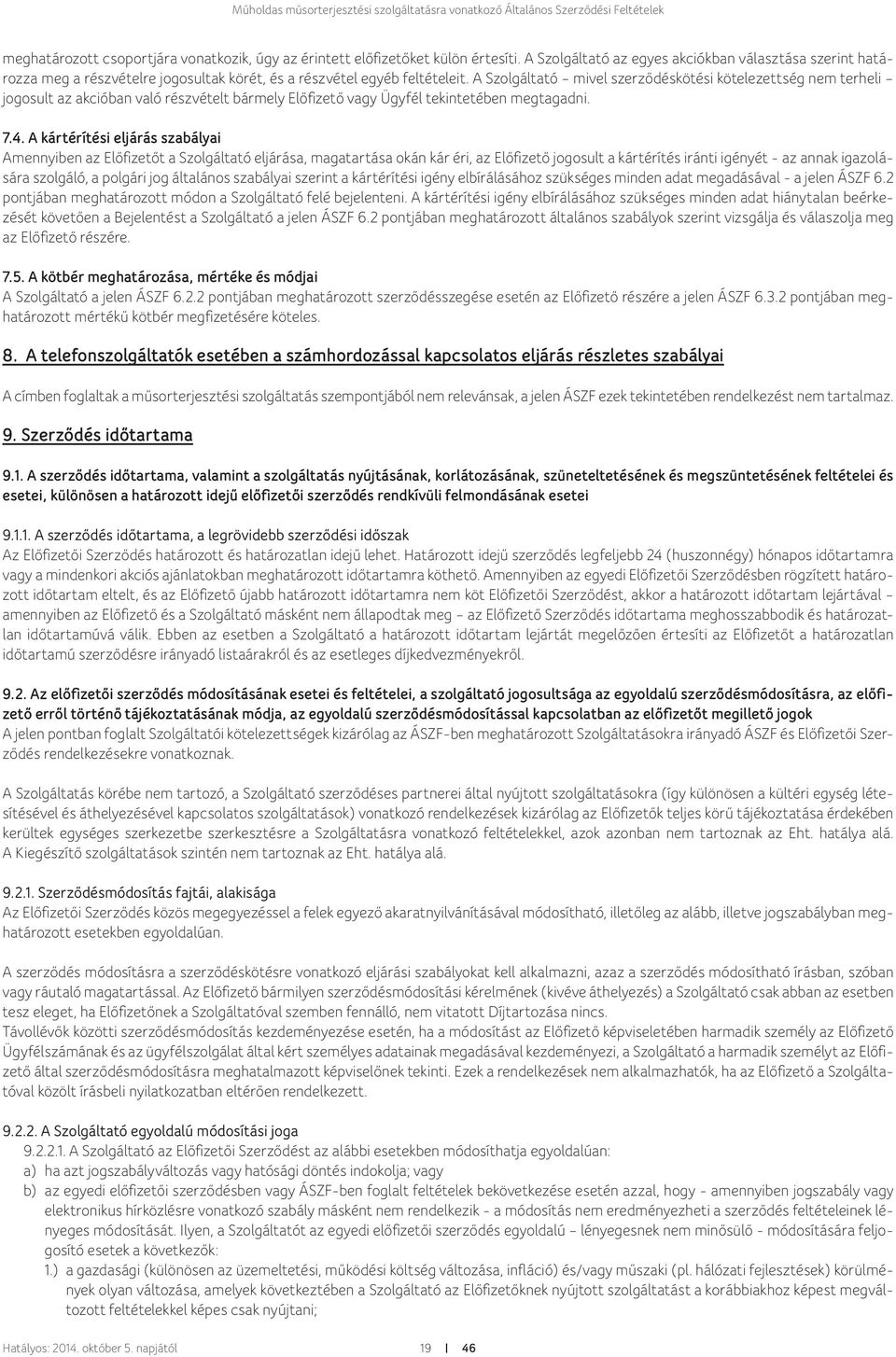 A Szolgáltató mivel szerződéskötési kötelezettség nem terheli jogosult az akcióban való részvételt bármely Előfizető vagy Ügyfél tekintetében megtagadni. 7.4.