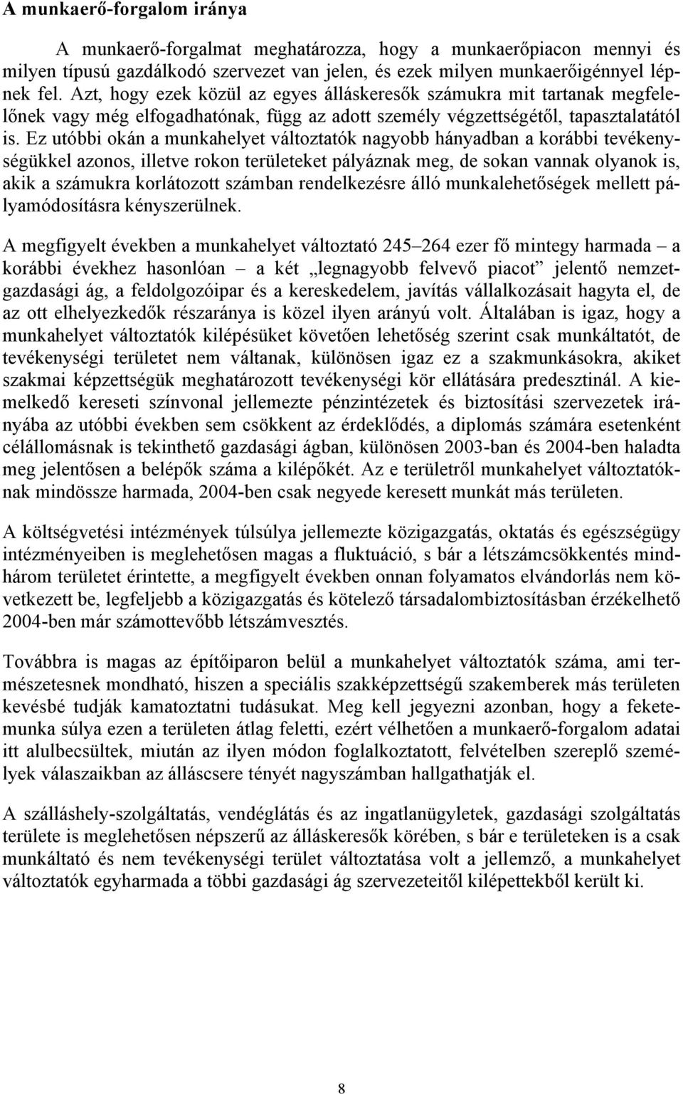 Ez utóbbi okán a munkahelyet változtatók nagyobb hányadban a korábbi tevékenységükkel azonos, illetve rokon területeket pályáznak meg, de sokan vannak olyanok is, akik a számukra korlátozott számban