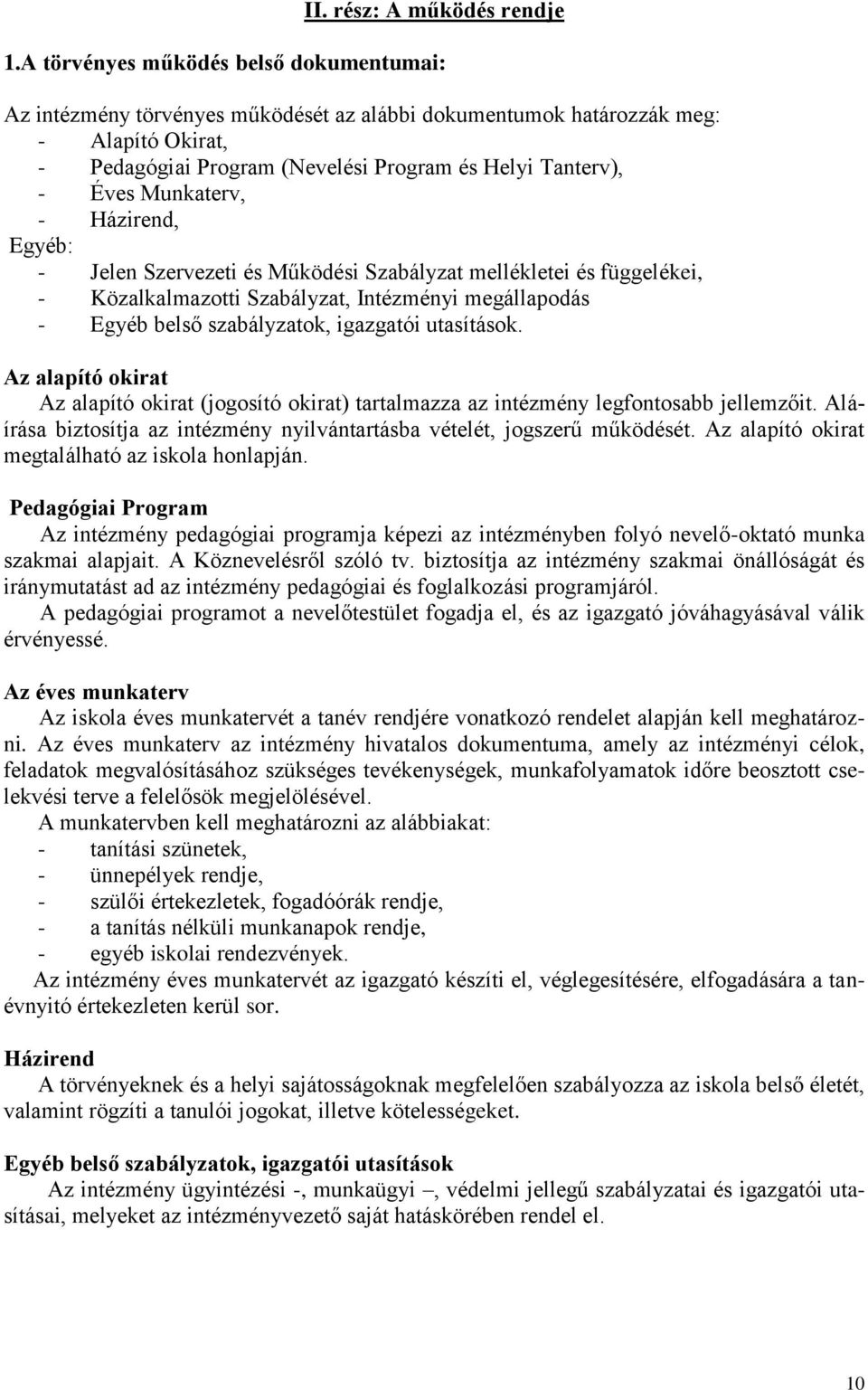 Munkaterv, - Házirend, Egyéb: - Jelen Szervezeti és Működési Szabályzat mellékletei és függelékei, - Közalkalmazotti Szabályzat, Intézményi megállapodás - Egyéb belső szabályzatok, igazgatói